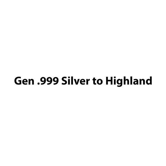 Gen .999 Silver to Highland Gen .999 Silver to Highland